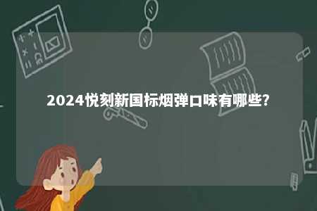2024悦刻新国标烟弹口味有哪些
？ 